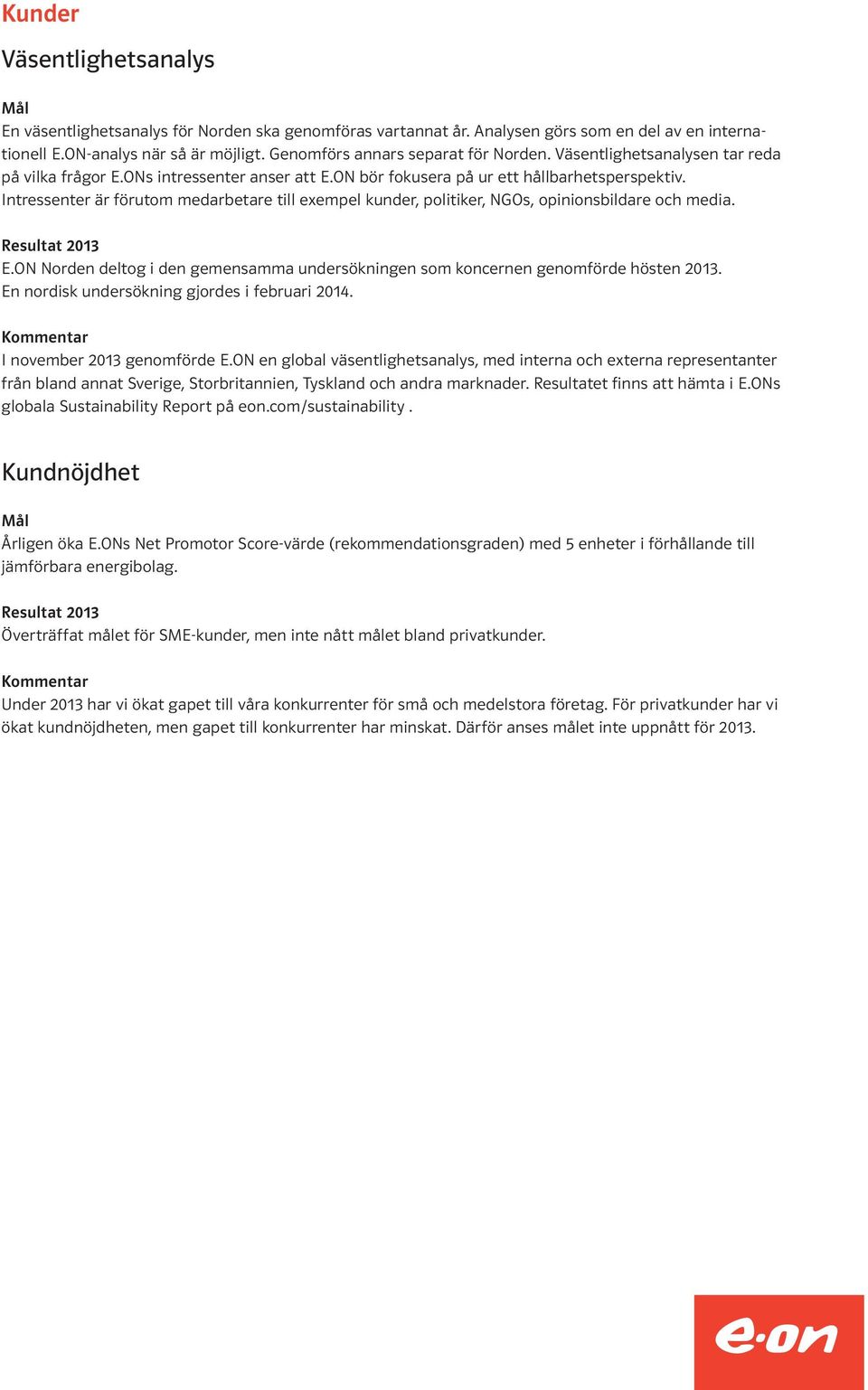 Intressenter är förutom medarbetare till exempel kunder, politiker, NGOs, opinionsbildare och media. E.ON Norden deltog i den gemensamma undersökningen som koncernen genomförde hösten 2013.
