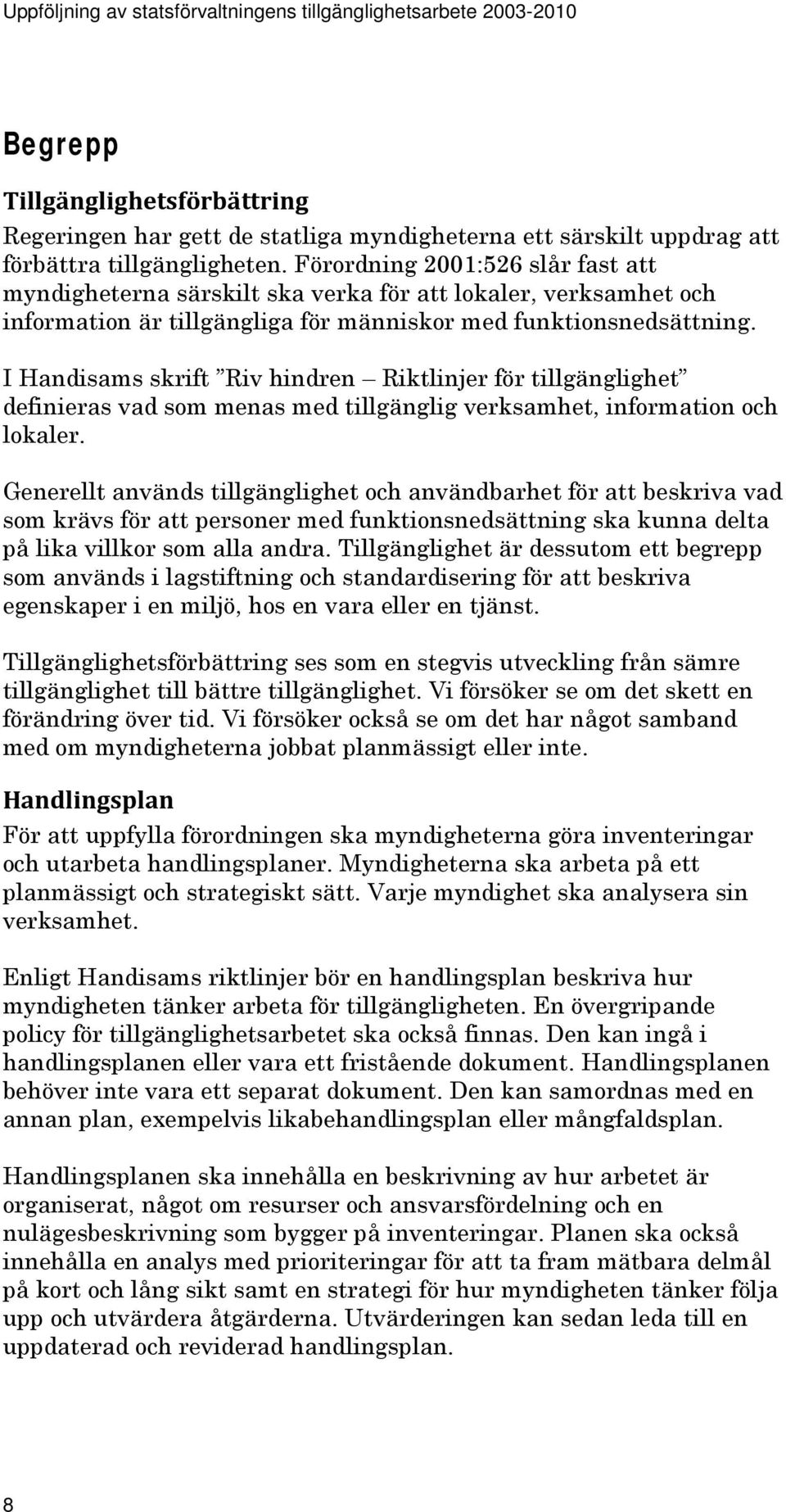 I Handisams skrift Riv hindren Riktlinjer för tillgänglighet definieras vad som menas med tillgänglig verksamhet, information och lokaler.