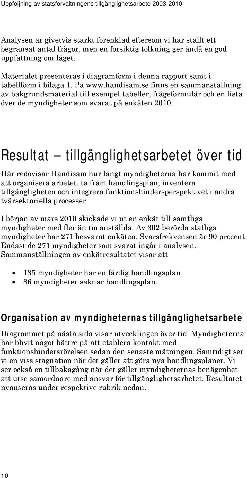 se finns en sammanställning av bakgrundsmaterial till exempel tabeller, frågeformulär och en lista över de myndigheter som svarat på enkäten 2010.