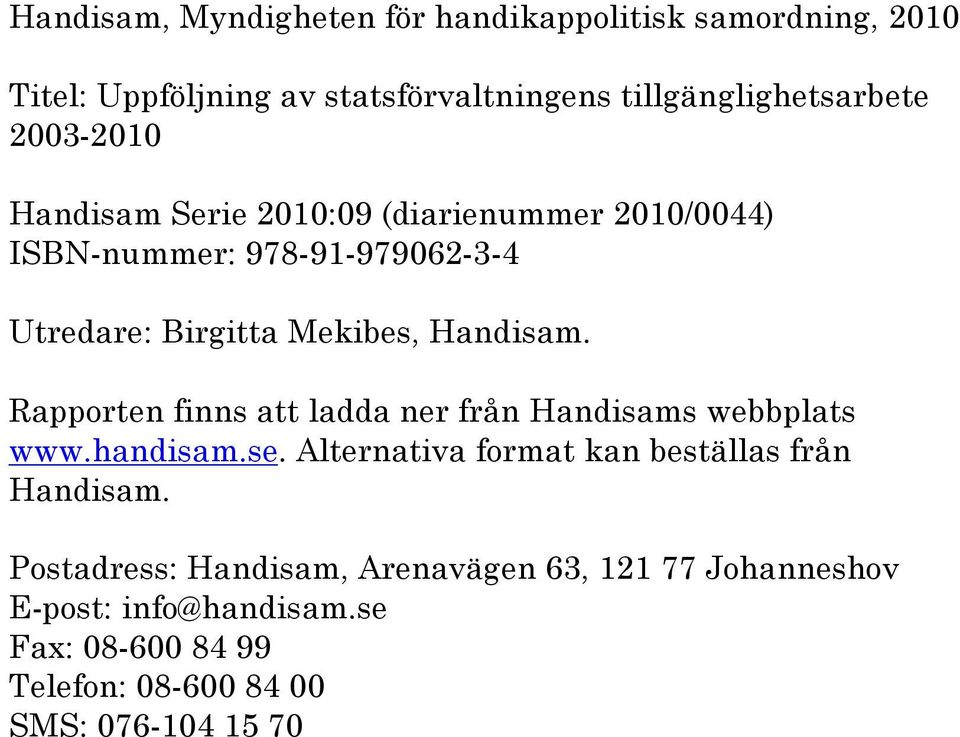 Rapporten finns att ladda ner från Handisams webbplats www.handisam.se. Alternativa format kan beställas från Handisam.