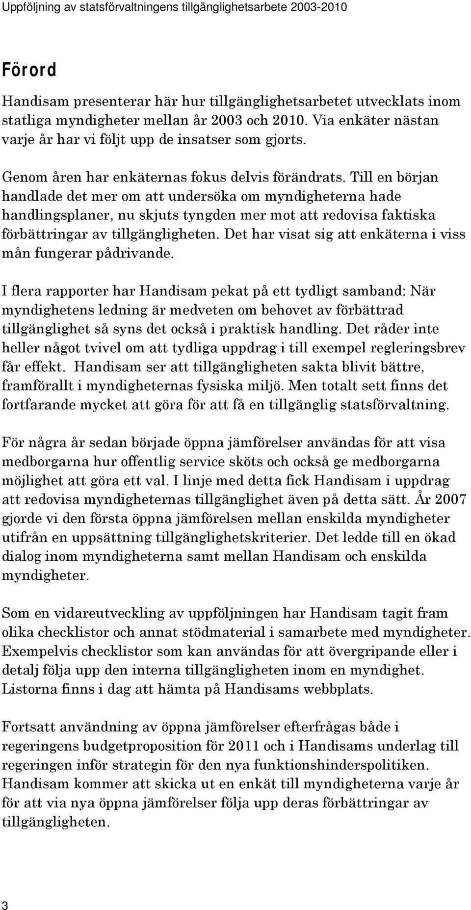 Till en början handlade det mer om att undersöka om myndigheterna hade handlingsplaner, nu skjuts tyngden mer mot att redovisa faktiska förbättringar av tillgängligheten.