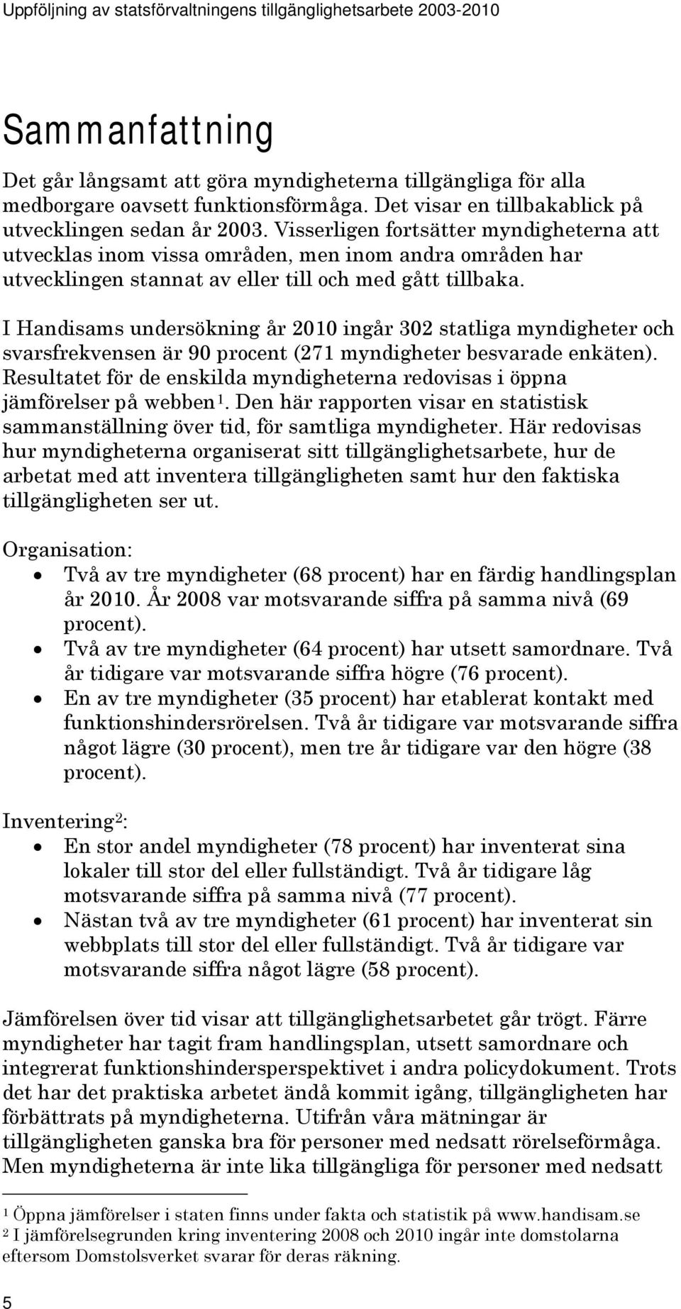 I Handisams undersökning år 2010 ingår 302 statliga myndigheter och svarsfrekvensen är 90 procent (271 myndigheter besvarade enkäten).