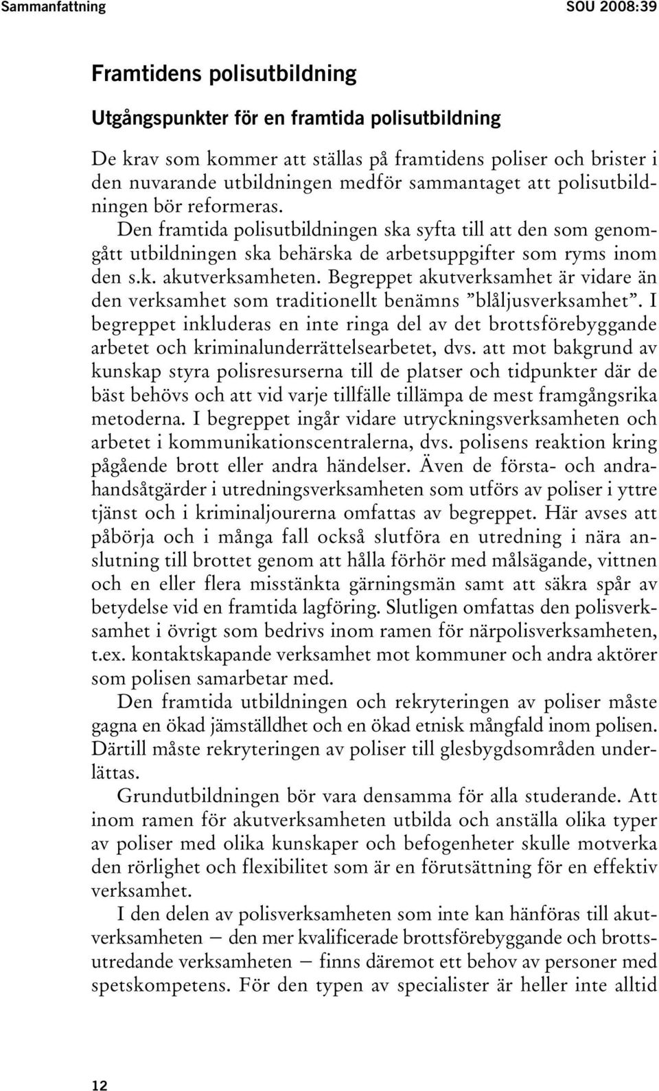 Begreppet akutverksamhet är vidare än den verksamhet som traditionellt benämns blåljusverksamhet.