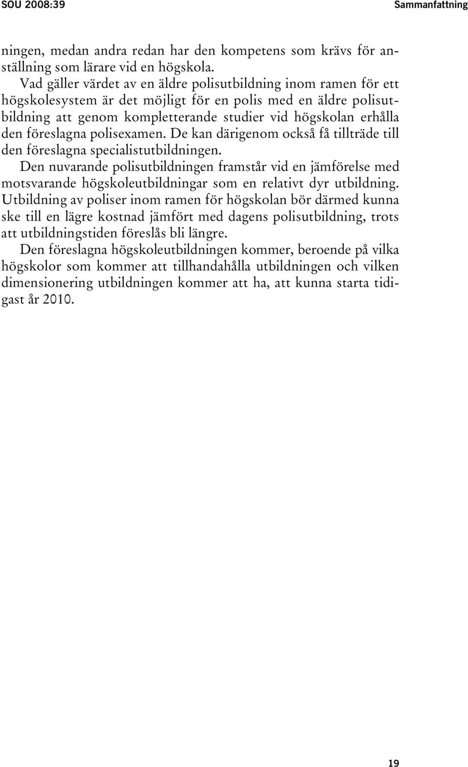 föreslagna polisexamen. De kan därigenom också få tillträde till den föreslagna specialistutbildningen.