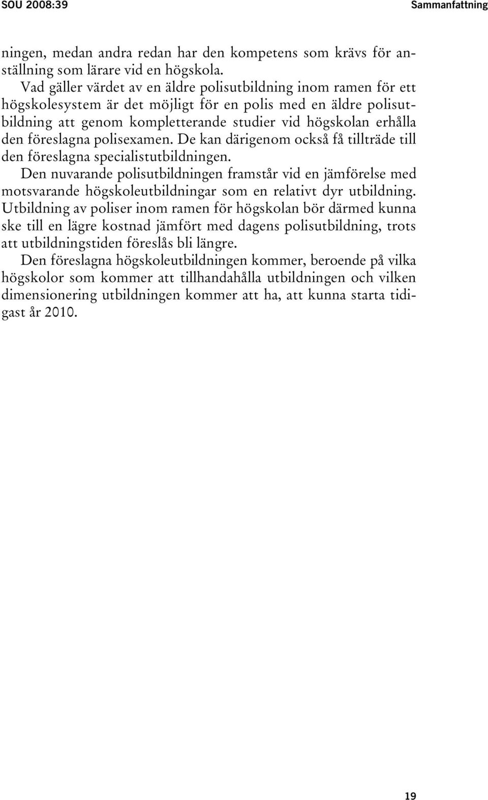 föreslagna polisexamen. De kan därigenom också få tillträde till den föreslagna specialistutbildningen.