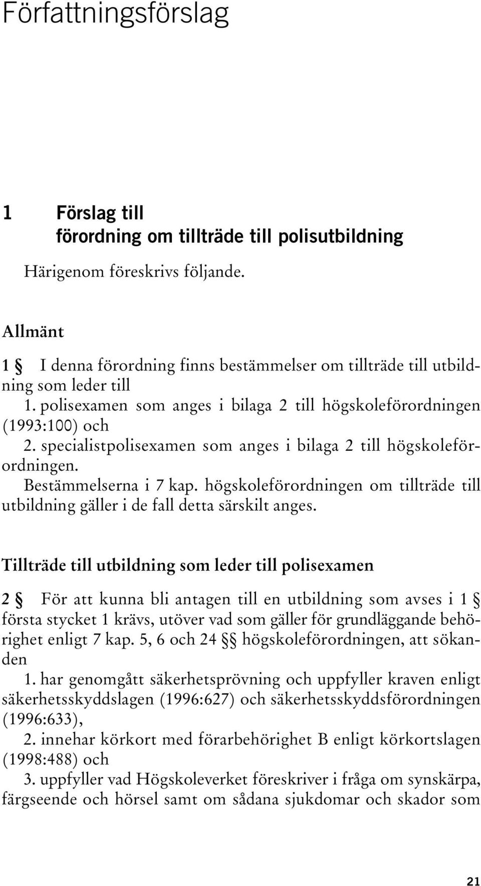 specialistpolisexamen som anges i bilaga 2 till högskoleförordningen. Bestämmelserna i 7 kap. högskoleförordningen om tillträde till utbildning gäller i de fall detta särskilt anges.