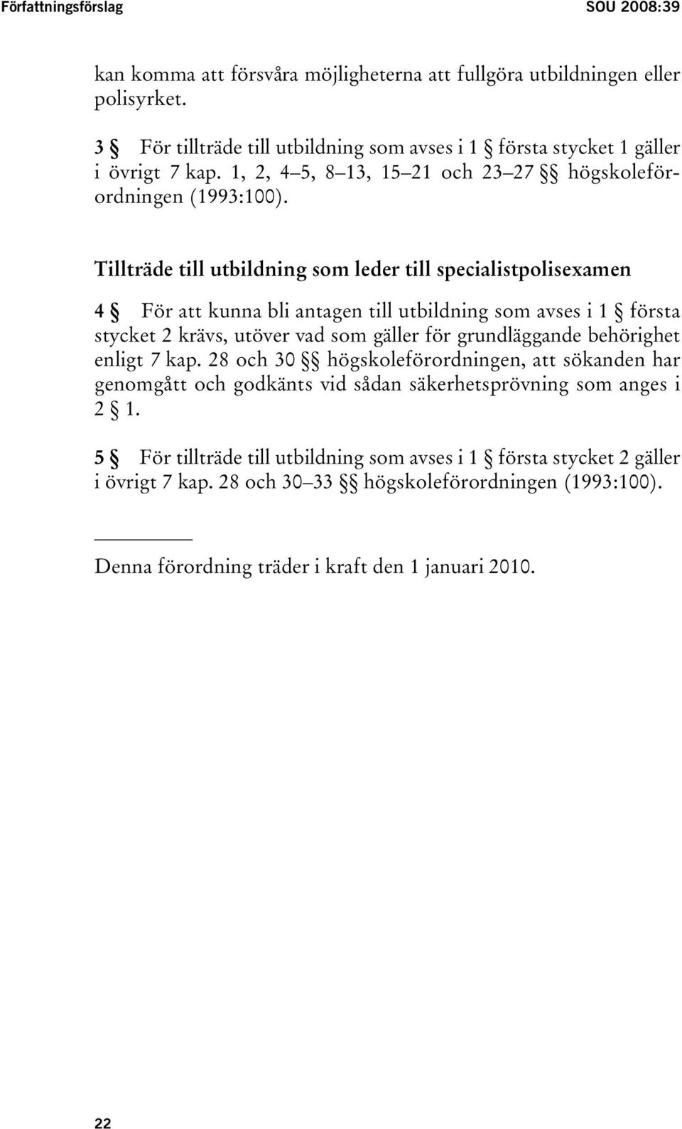 Tillträde till utbildning som leder till specialistpolisexamen 4 För att kunna bli antagen till utbildning som avses i 1 första stycket 2 krävs, utöver vad som gäller för grundläggande