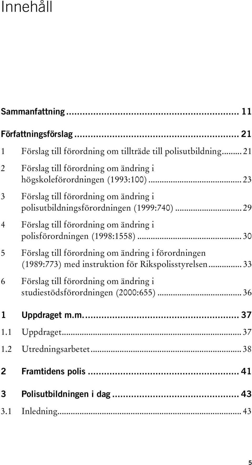 .. 29 4 Förslag till förordning om ändring i polisförordningen (1998:1558).