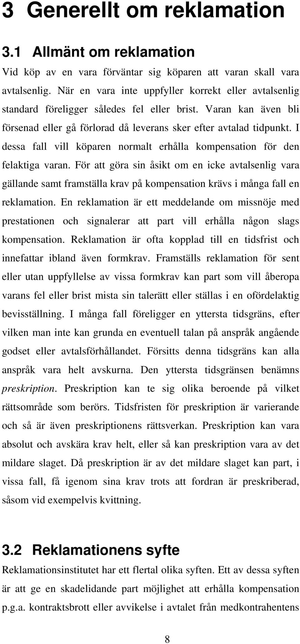 I dessa fall vill köparen normalt erhålla kompensation för den felaktiga varan.