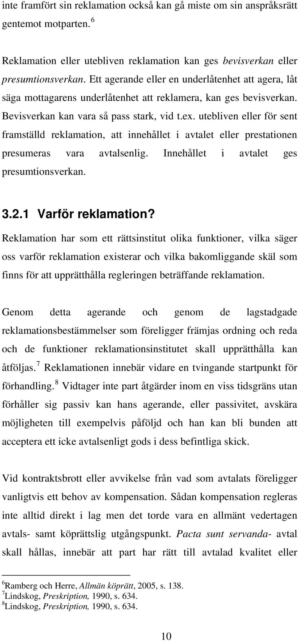 utebliven eller för sent framställd reklamation, att innehållet i avtalet eller prestationen presumeras vara avtalsenlig. Innehållet i avtalet ges presumtionsverkan. 3.2.1 Varför reklamation?