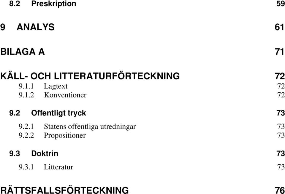 2 Offentligt tryck 73 9.2.1 Statens offentliga utredningar 73 9.2.2 Propositioner 73 9.