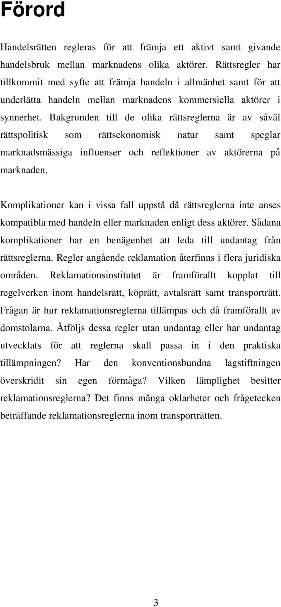 Bakgrunden till de olika rättsreglerna är av såväl rättspolitisk som rättsekonomisk natur samt speglar marknadsmässiga influenser och reflektioner av aktörerna på marknaden.