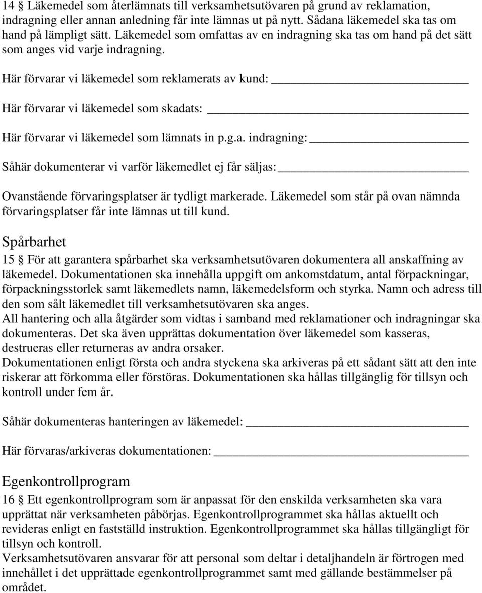 Här förvarar vi läkemedel som reklamerats av kund: Här förvarar vi läkemedel som skadats: Här förvarar vi läkemedel som lämnats in p.g.a. indragning: Såhär dokumenterar vi varför läkemedlet ej får säljas: Ovanstående förvaringsplatser är tydligt markerade.