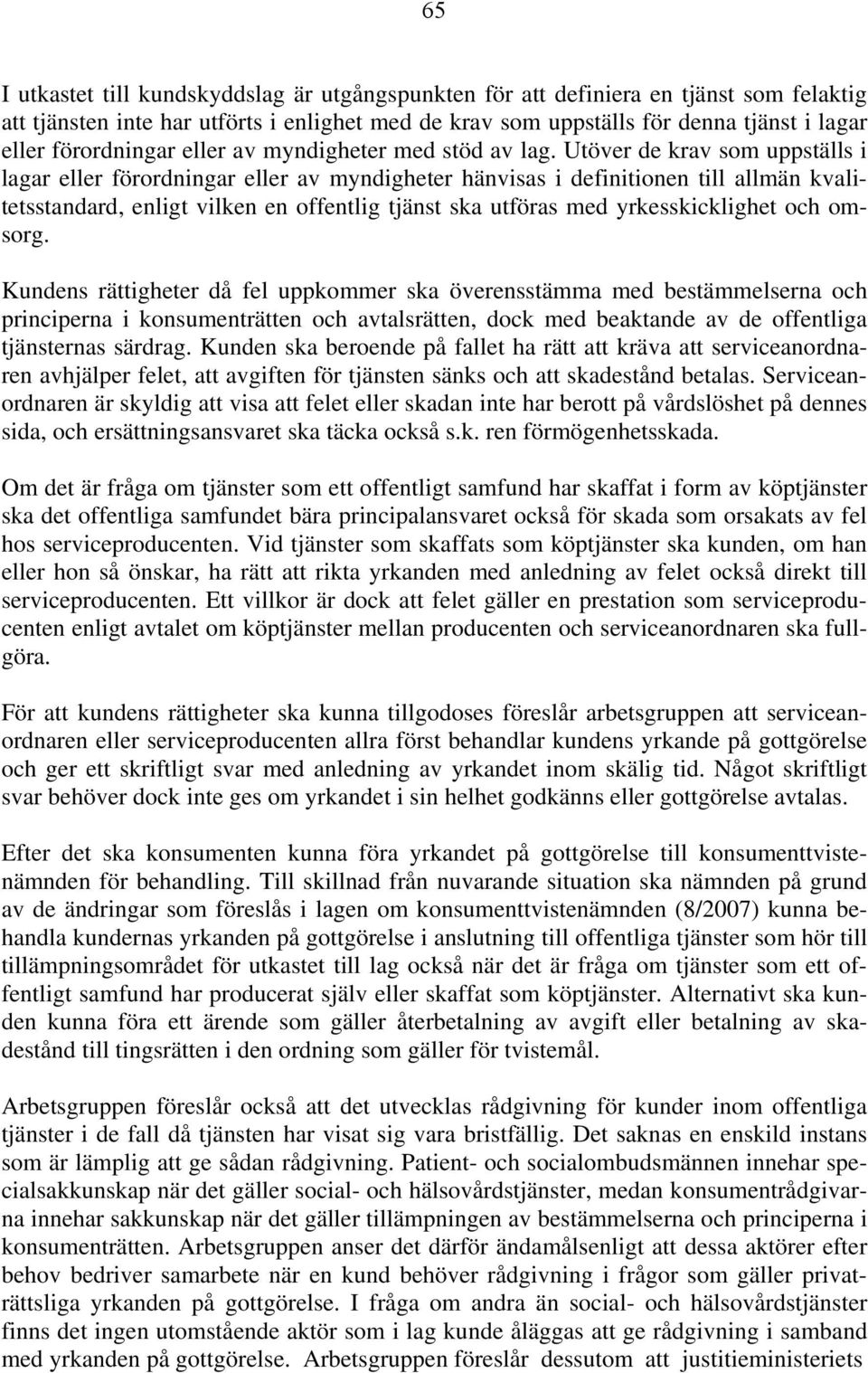 Utöver de krav som uppställs i lagar eller förordningar eller av myndigheter hänvisas i definitionen till allmän kvalitetsstandard, enligt vilken en offentlig tjänst ska utföras med yrkesskicklighet