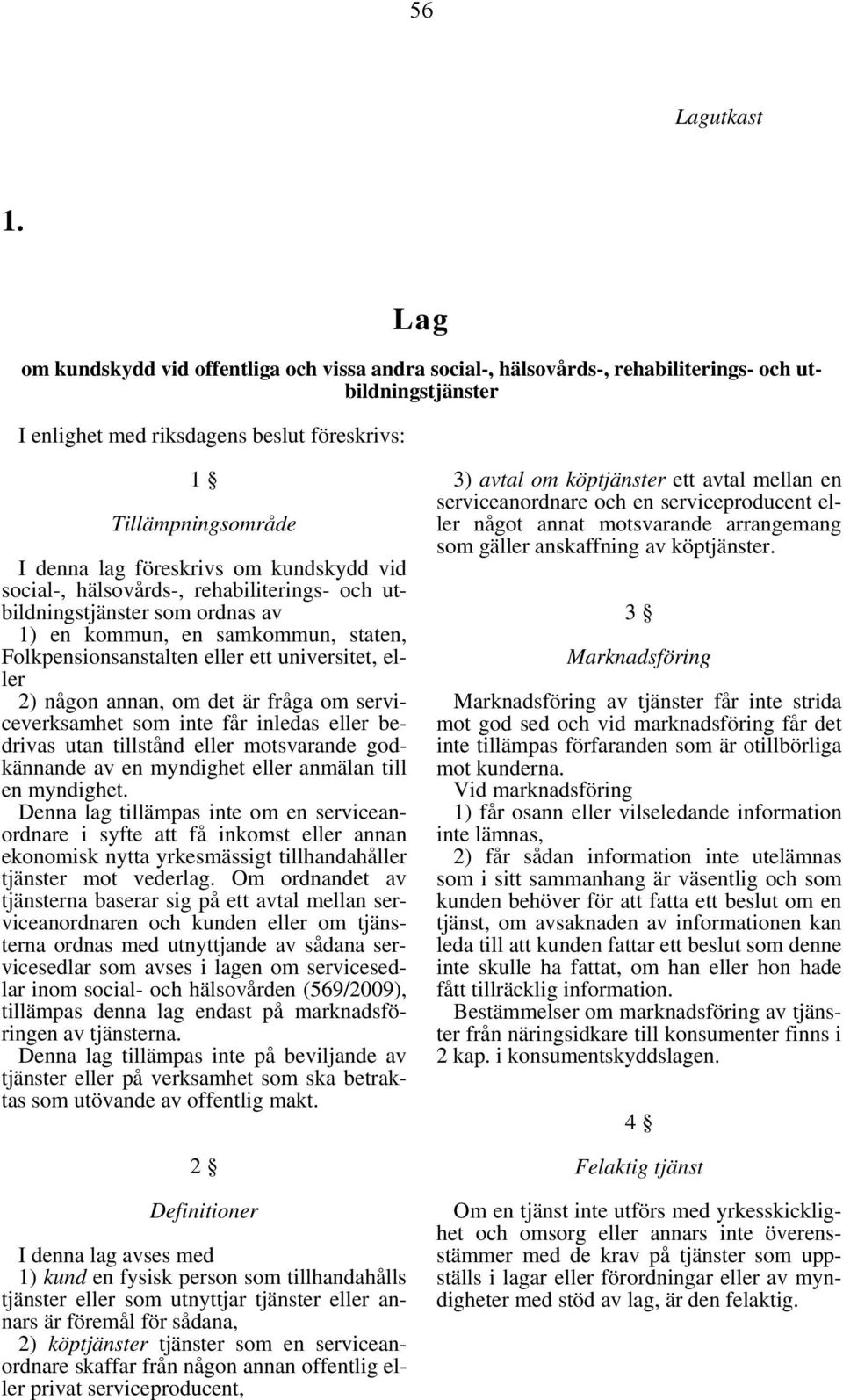 om kundskydd vid social-, hälsovårds-, rehabiliterings- och utbildningstjänster som ordnas av 1) en kommun, en samkommun, staten, Folkpensionsanstalten eller ett universitet, eller 2) någon annan, om