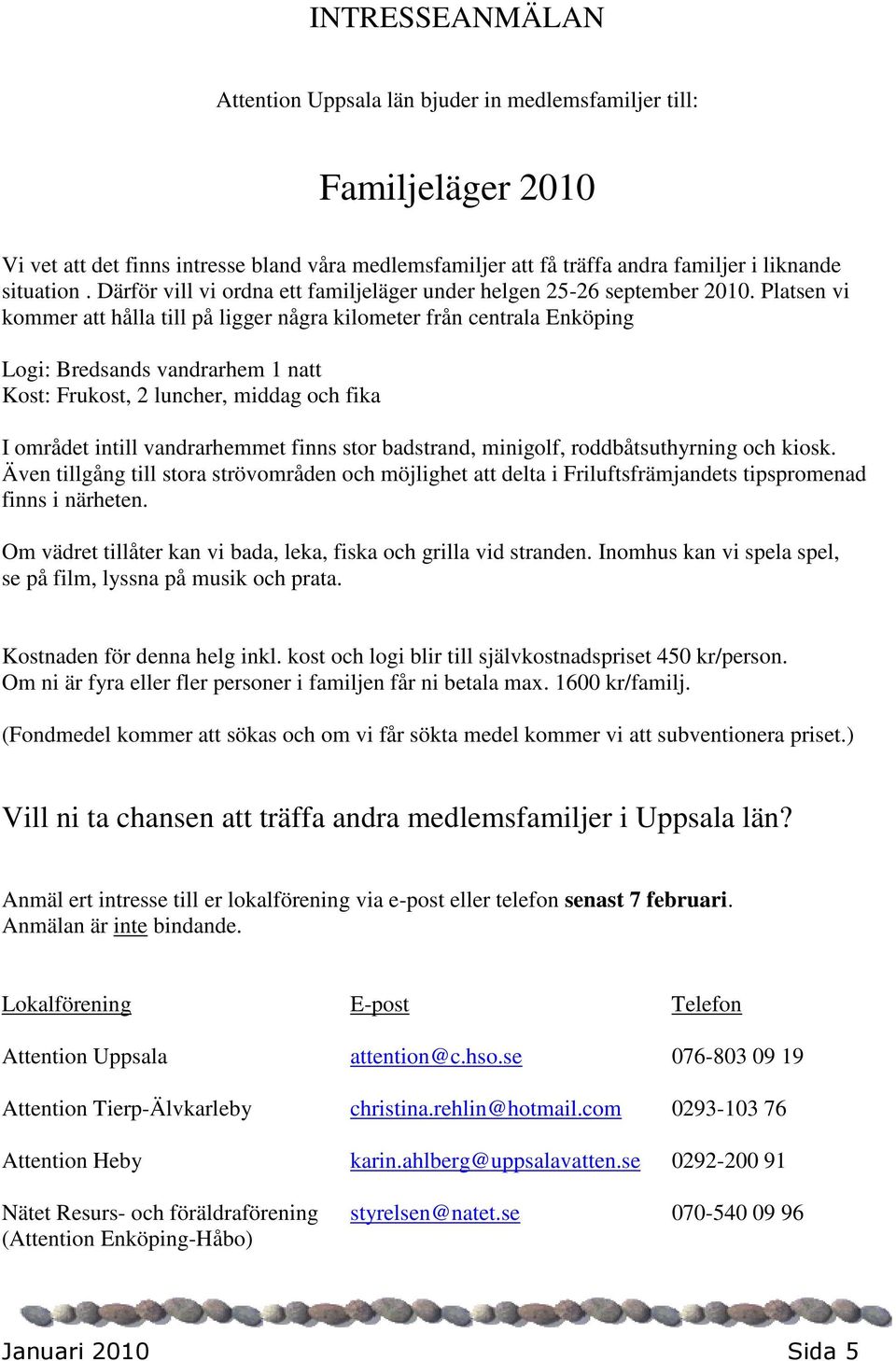 Platsen vi kommer att hålla till på ligger några kilometer från centrala Enköping Logi: Bredsands vandrarhem 1 natt Kost: Frukost, 2 luncher, middag och fika I området intill vandrarhemmet finns stor