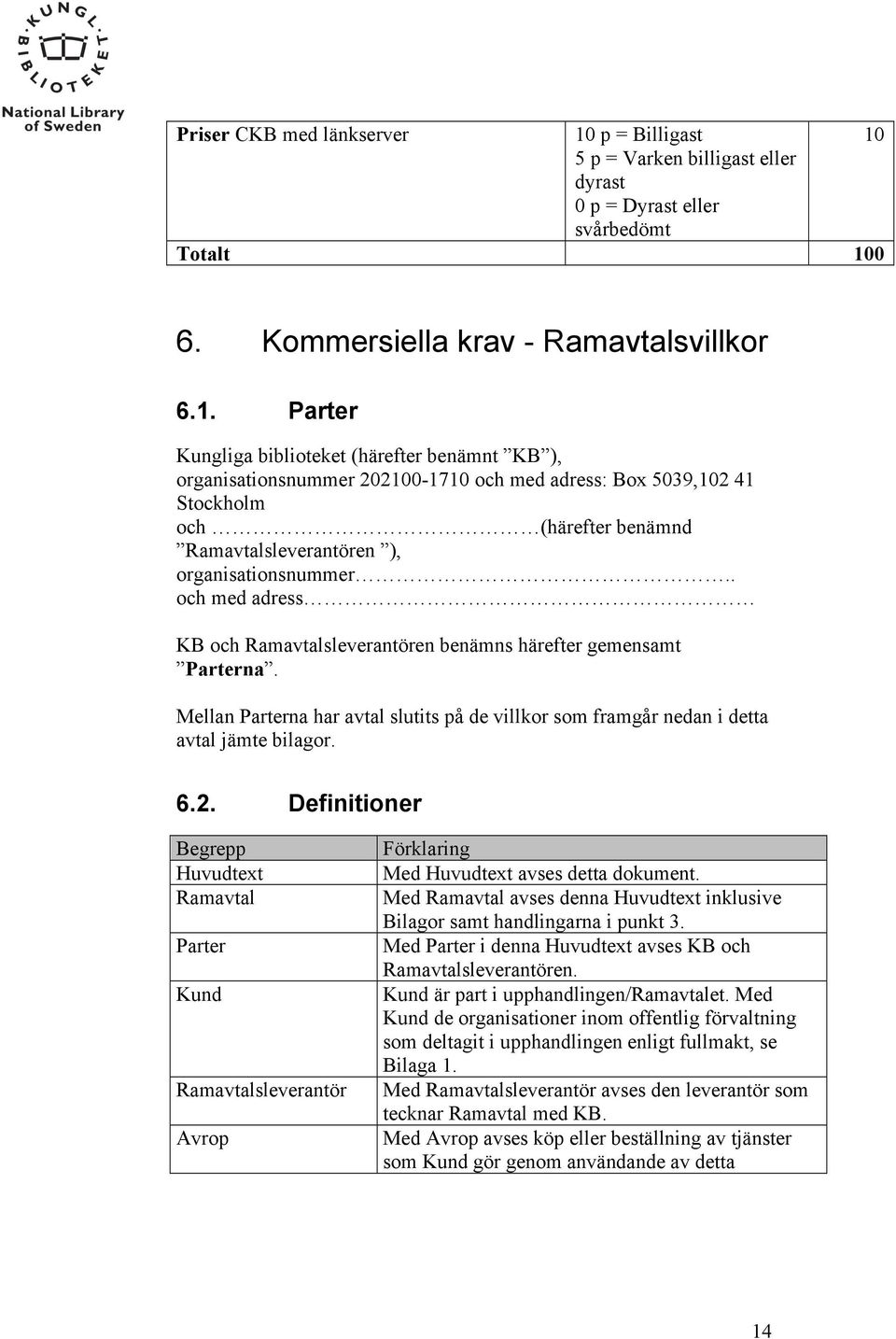 5 p = Varken billigast eller dyrast 0 p = Dyrast eller svårbedömt Totalt 10