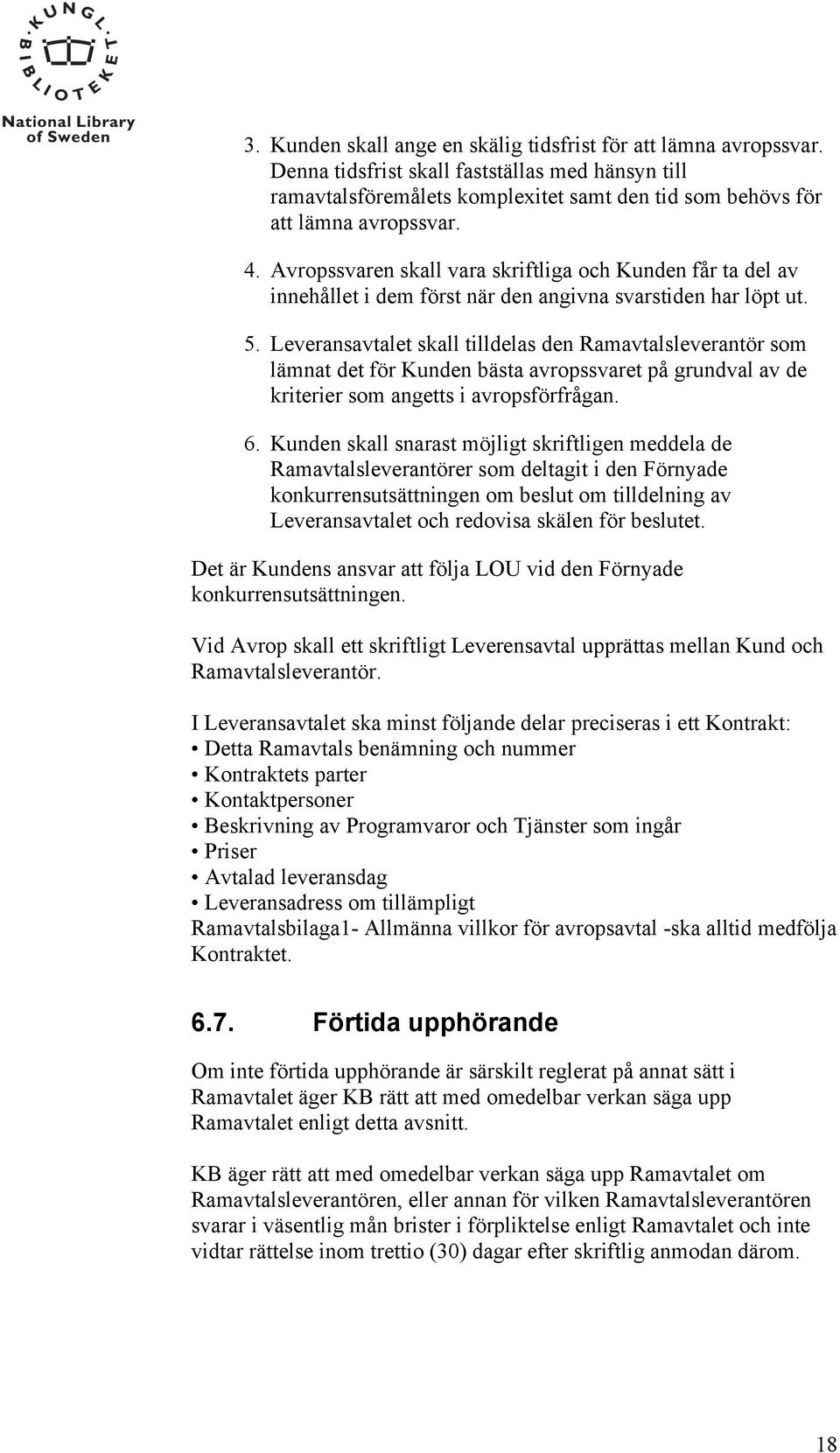 Leveransavtalet skall tilldelas den Ramavtalsleverantör som lämnat det för Kunden bästa avropssvaret på grundval av de kriterier som angetts i avropsförfrågan. 6.