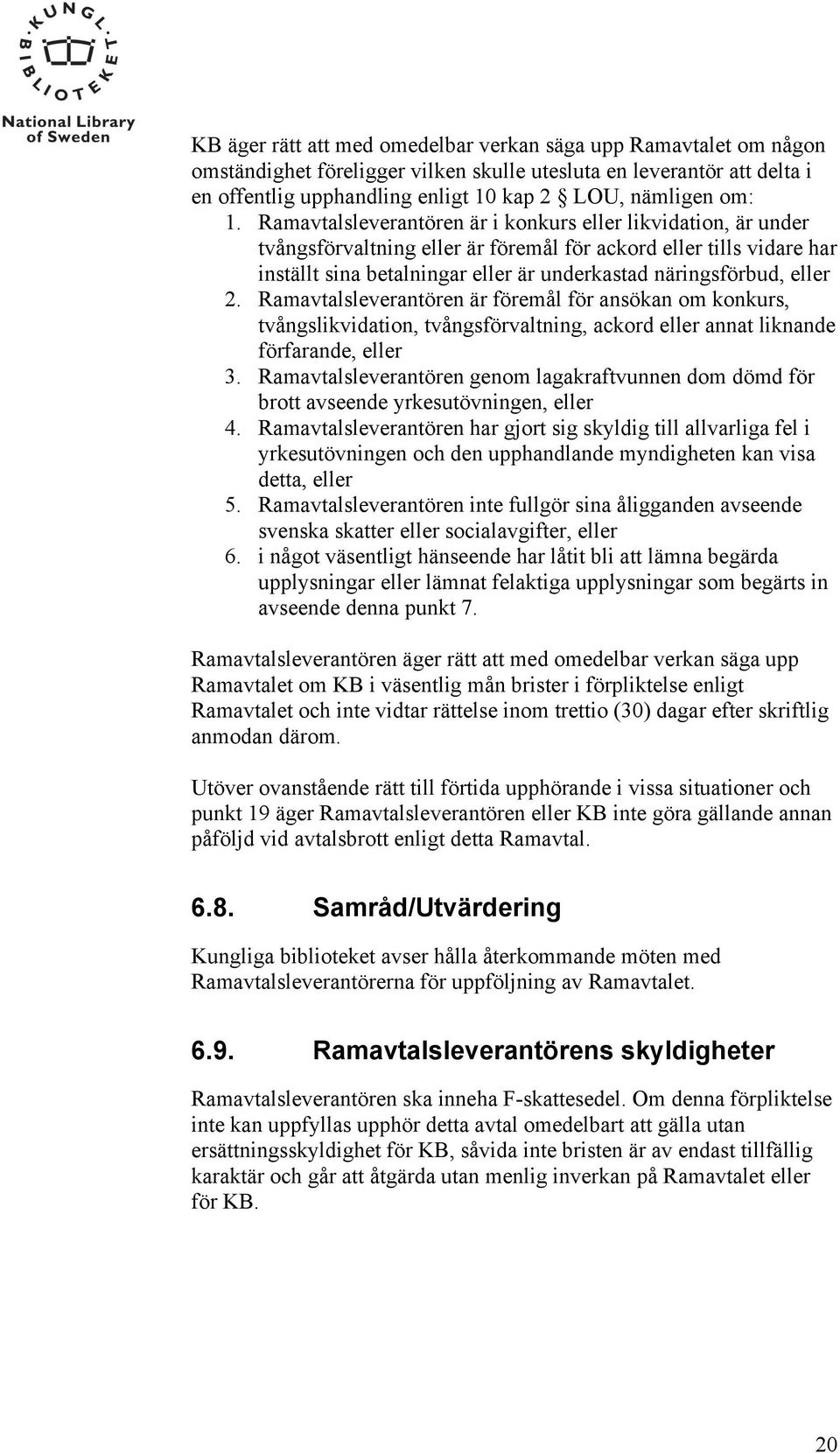 eller 2. Ramavtalsleverantören är föremål för ansökan om konkurs, tvångslikvidation, tvångsförvaltning, ackord eller annat liknande förfarande, eller 3.