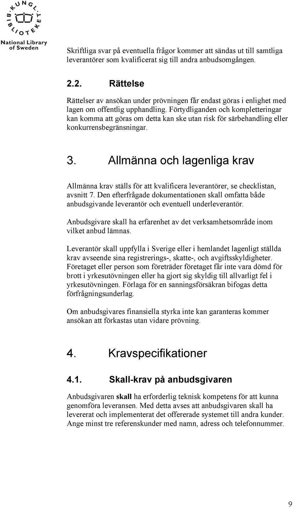 Förtydliganden och kompletteringar kan komma att göras om detta kan ske utan risk för särbehandling eller konkurrensbegränsningar. 3.