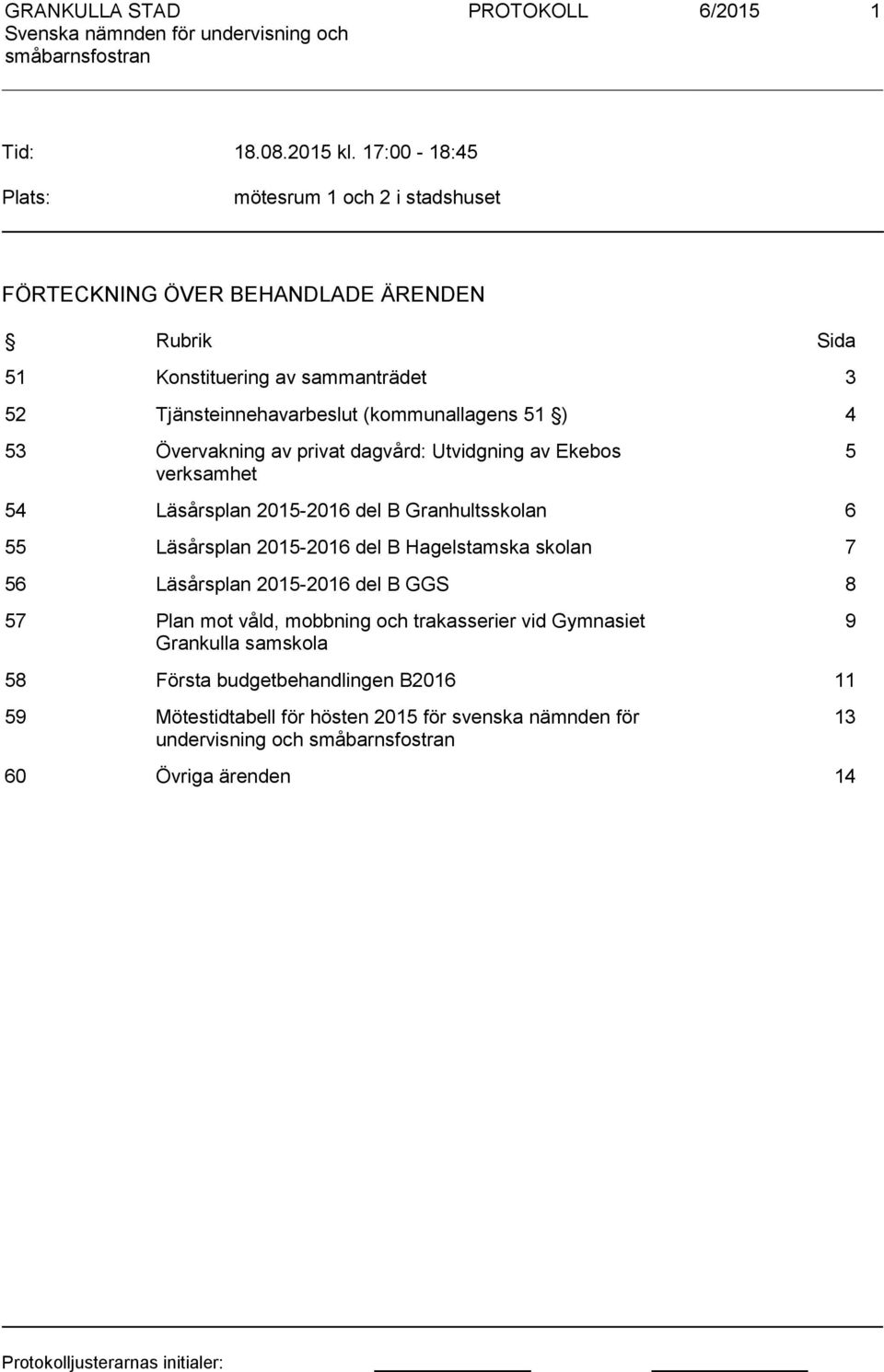 (kommunallagens 51 ) 4 53 Övervakning av privat dagvård: Utvidgning av Ekebos verksamhet 5 54 Läsårsplan 2015-2016 del B Granhultsskolan 6 55 Läsårsplan