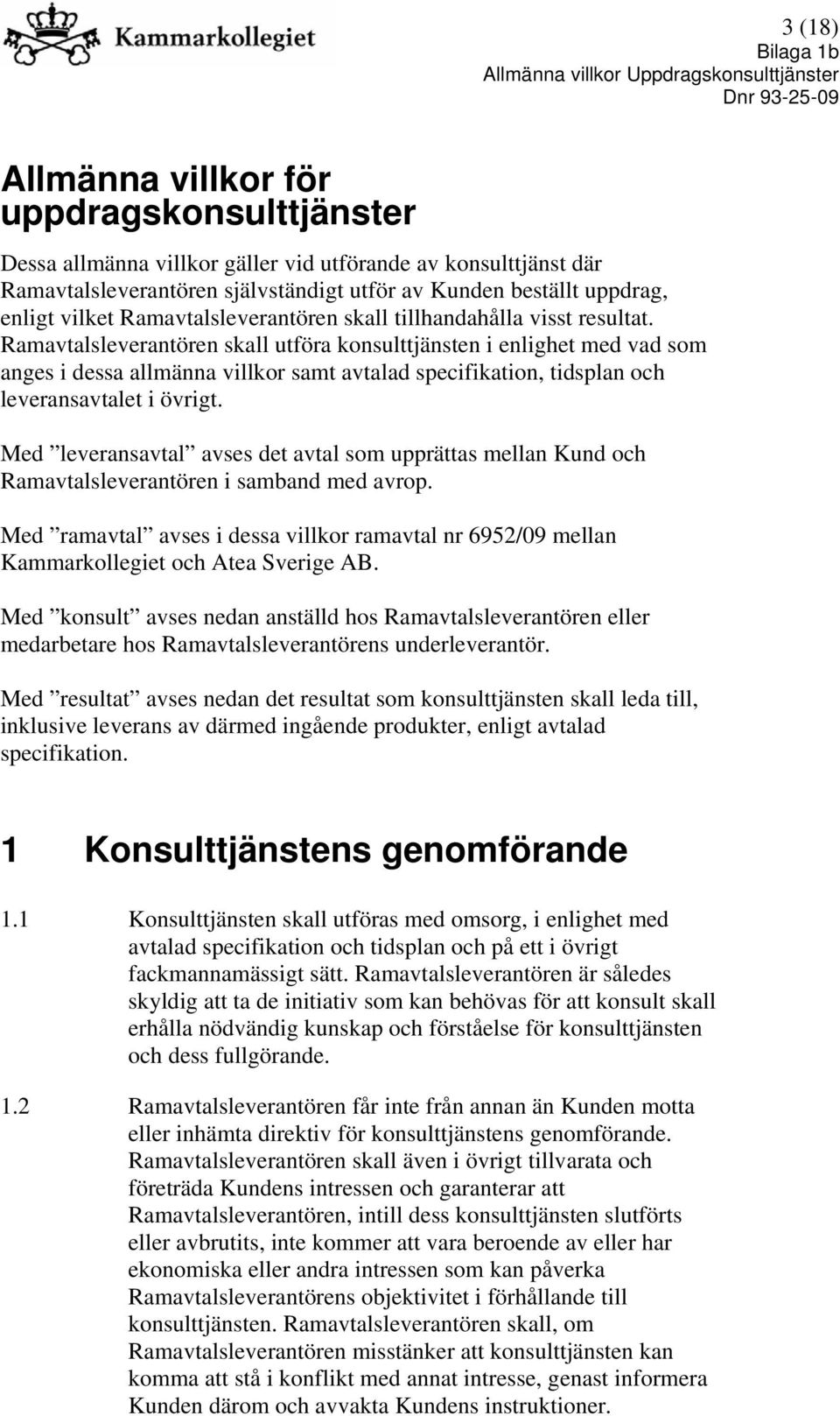 Ramavtalsleverantören skall utföra konsulttjänsten i enlighet med vad som anges i dessa allmänna villkor samt avtalad specifikation, tidsplan och leveransavtalet i övrigt.