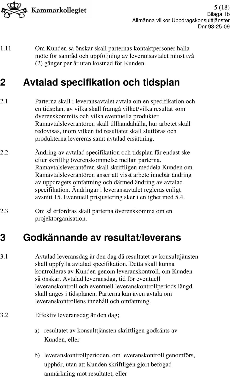 1 Parterna skall i leveransavtalet avtala om en specifikation och en tidsplan, av vilka skall framgå vilket/vilka resultat som överenskommits och vilka eventuella produkter Ramavtalsleverantören