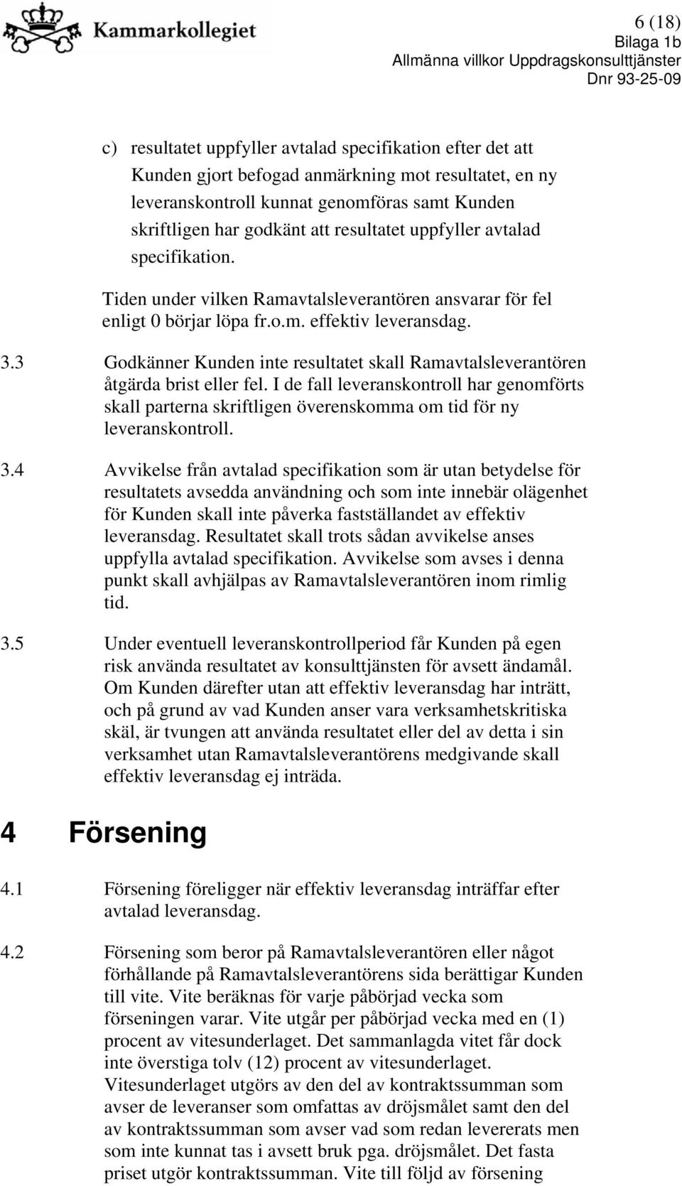 3 Godkänner Kunden inte resultatet skall Ramavtalsleverantören åtgärda brist eller fel.