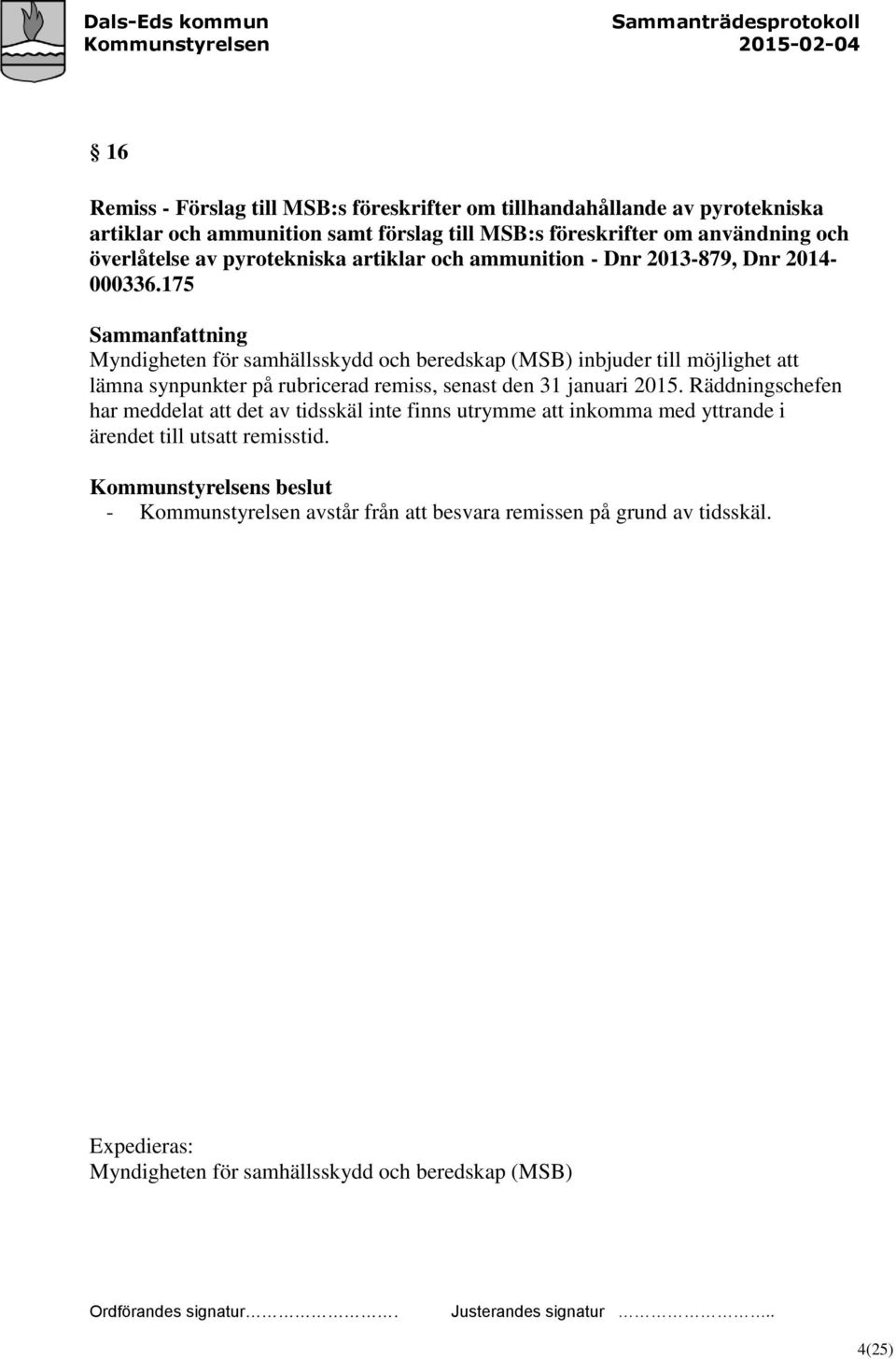 175 Myndigheten för samhällsskydd och beredskap (MSB) inbjuder till möjlighet att lämna synpunkter på rubricerad remiss, senast den 31 januari 2015.