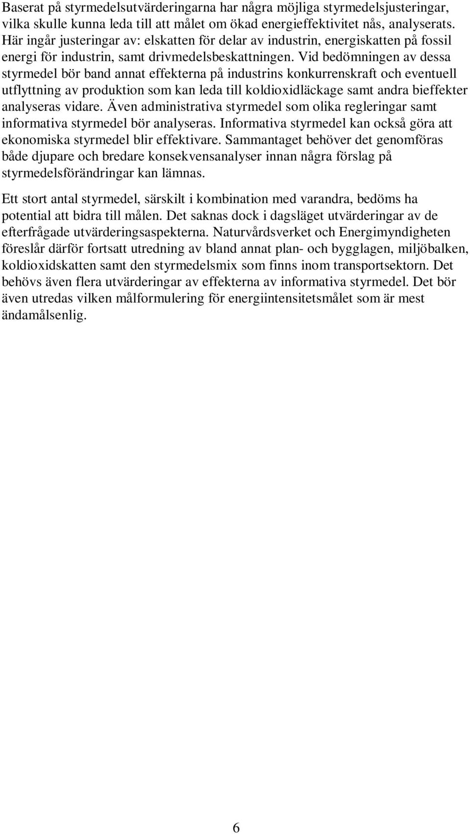 Vid bedömningen av dessa styrmedel bör band annat effekterna på industrins konkurrenskraft och eventuell utflyttning av produktion som kan leda till koldioxidläckage samt andra bieffekter analyseras