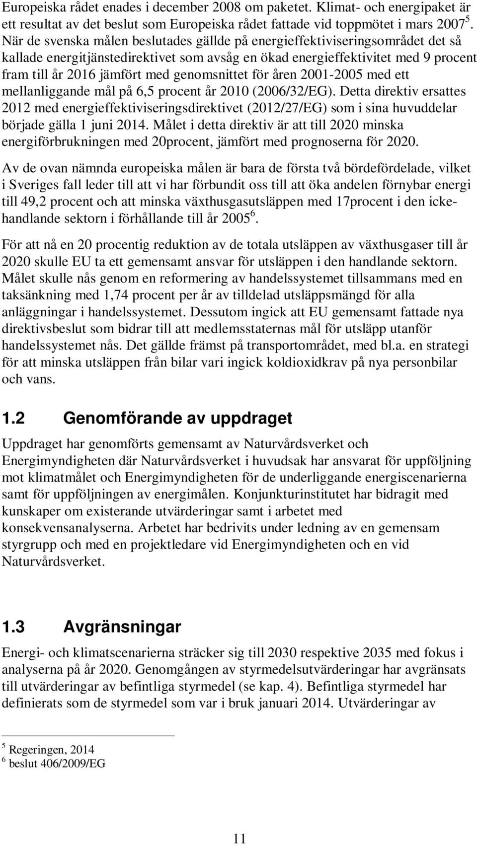 genomsnittet för åren 2001-2005 med ett mellanliggande mål på 6,5 procent år 2010 (2006/32/EG).