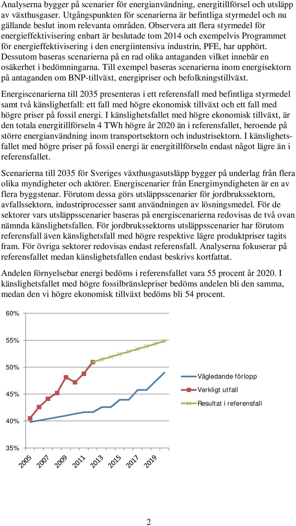 Dessutom baseras scenarierna på en rad olika antaganden vilket innebär en osäkerhet i bedömningarna.