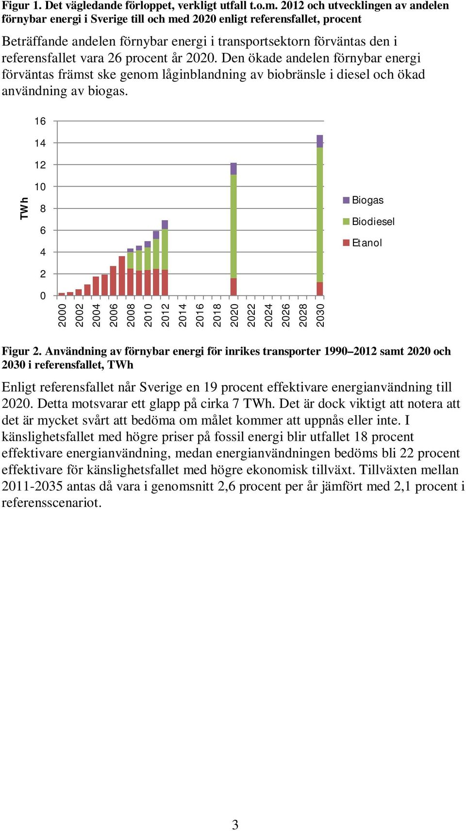 26 procent år 2020. Den ökade andelen förnybar energi förväntas främst ske genom låginblandning av biobränsle i diesel och ökad användning av biogas.