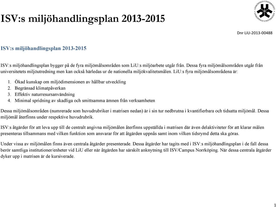 Ökad kunskap om miljödimensionen av hållbar utveckling 2. Begränsad klimatpåverkan 3. Effektiv naturresursanvändning 4.