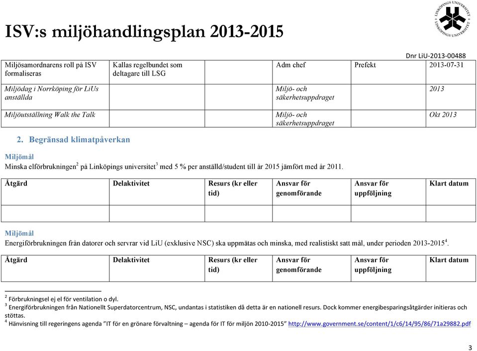 jämfört med år 2011. Energiförbrukningen från datorer och servrar vid LiU (exklusive NSC) ska uppmätas och minska, med realistiskt satt mål, under perioden 2013-2015 4.