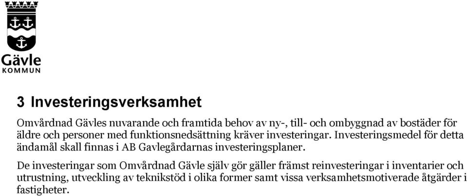 Investeringsmedel för detta ändamål skall finnas i AB Gavlegårdarnas investeringsplaner.