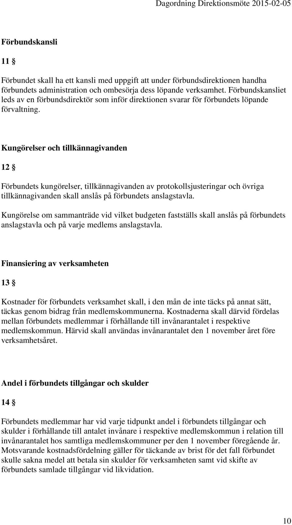 Kungörelser och tillkännagivanden 12 Förbundets kungörelser, tillkännagivanden av protokollsjusteringar och övriga tillkännagivanden skall anslås på förbundets anslagstavla.