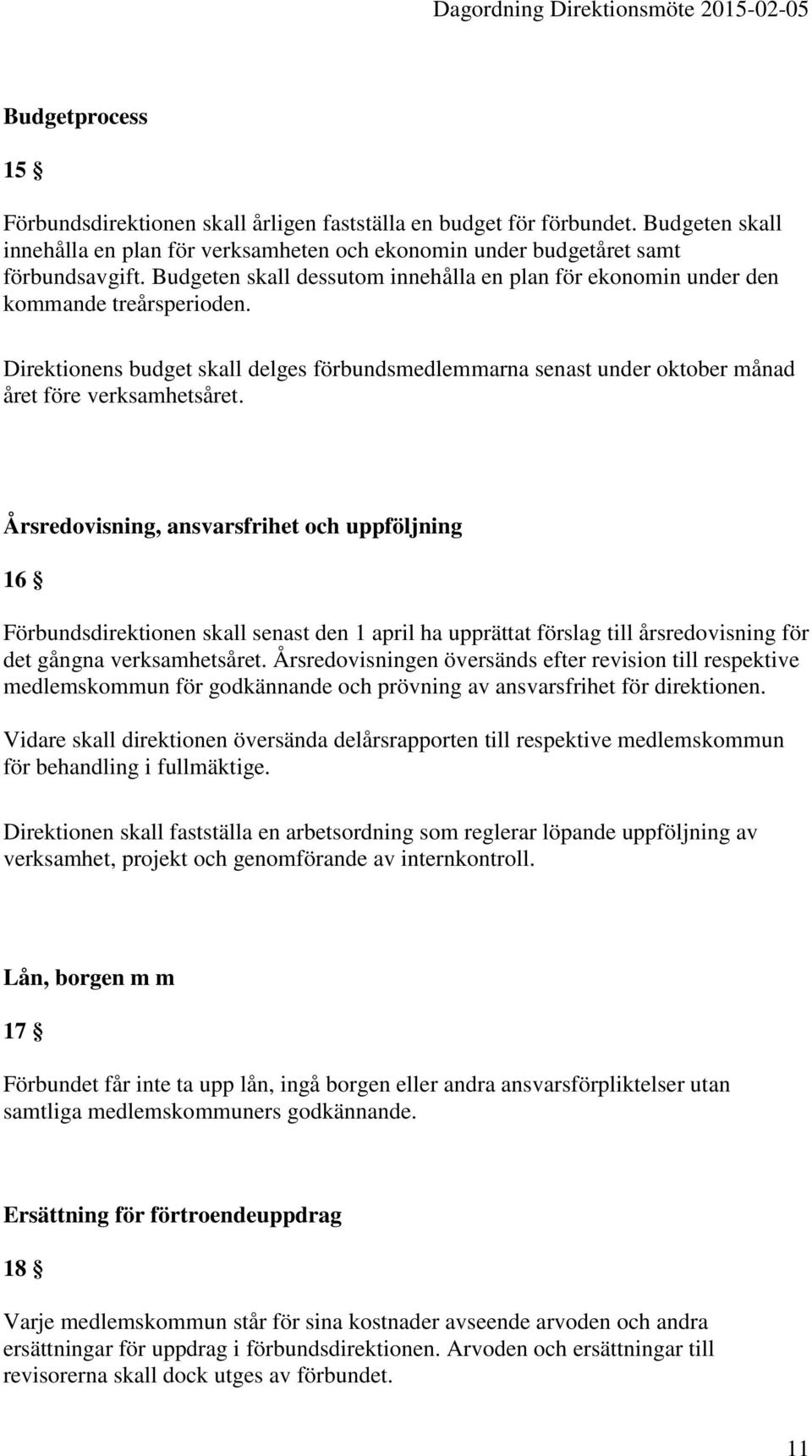 Årsredovisning, ansvarsfrihet och uppföljning 16 Förbundsdirektionen skall senast den 1 april ha upprättat förslag till årsredovisning för det gångna verksamhetsåret.