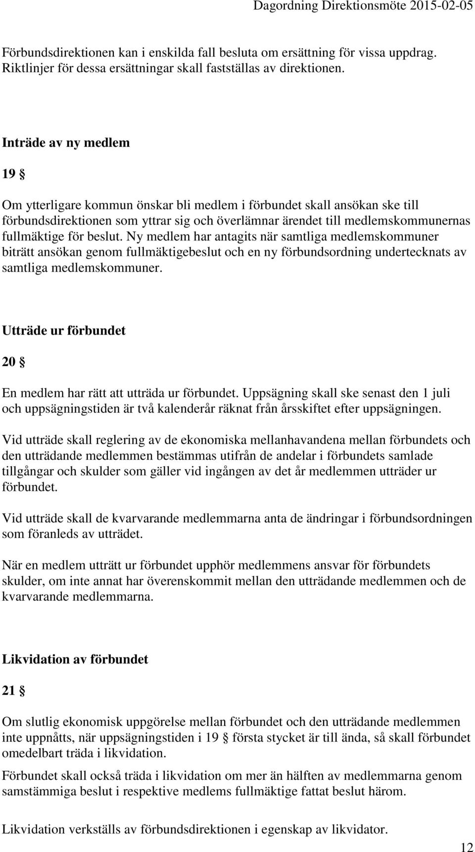 beslut. Ny medlem har antagits när samtliga medlemskommuner biträtt ansökan genom fullmäktigebeslut och en ny förbundsordning undertecknats av samtliga medlemskommuner.