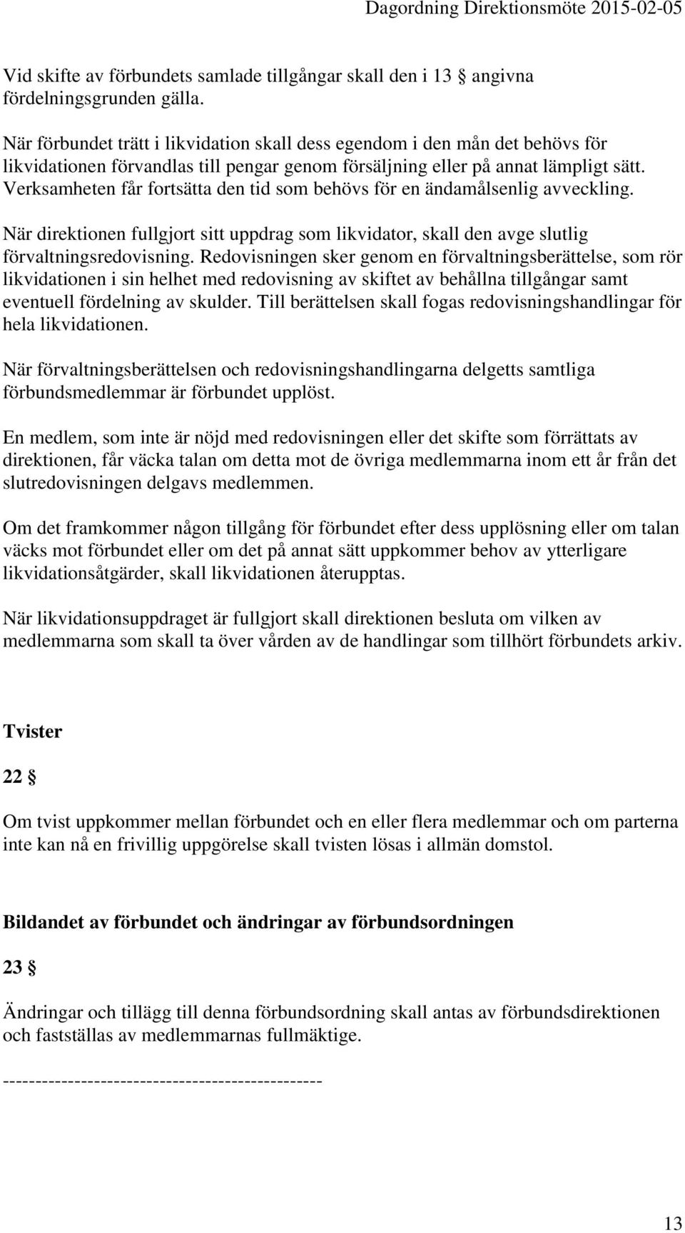 Verksamheten får fortsätta den tid som behövs för en ändamålsenlig avveckling. När direktionen fullgjort sitt uppdrag som likvidator, skall den avge slutlig förvaltningsredovisning.