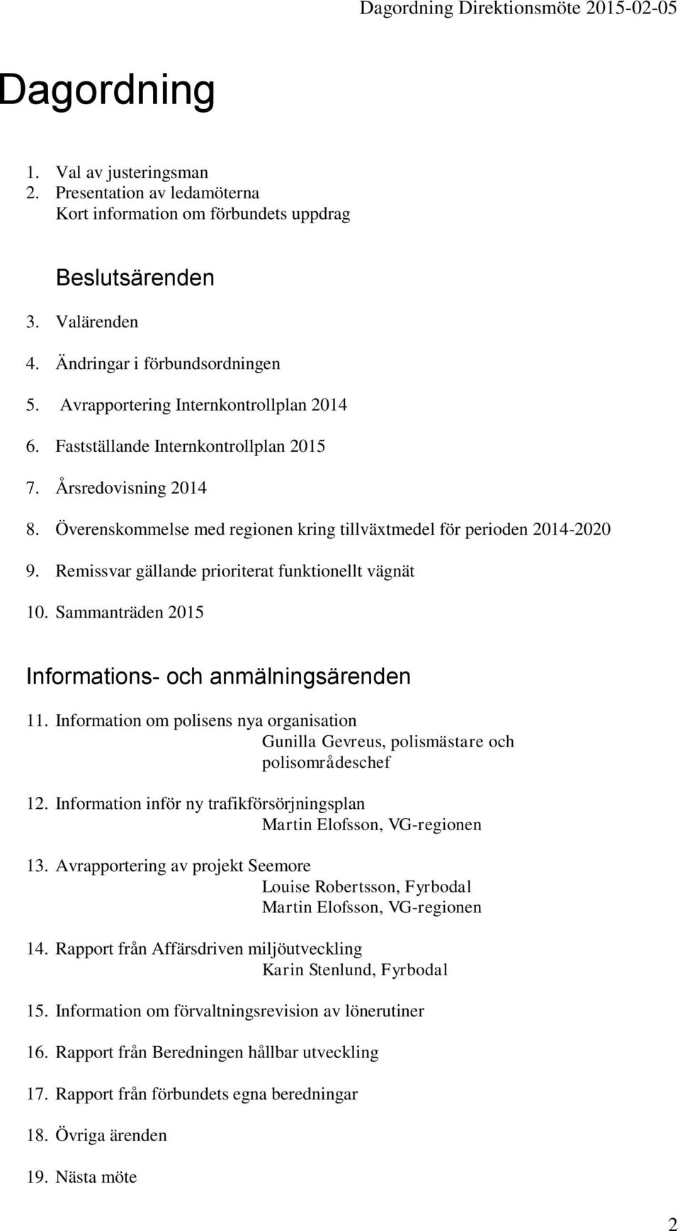 Remissvar gällande prioriterat funktionellt vägnät 10. Sammanträden 2015 Informations- och anmälningsärenden 11.