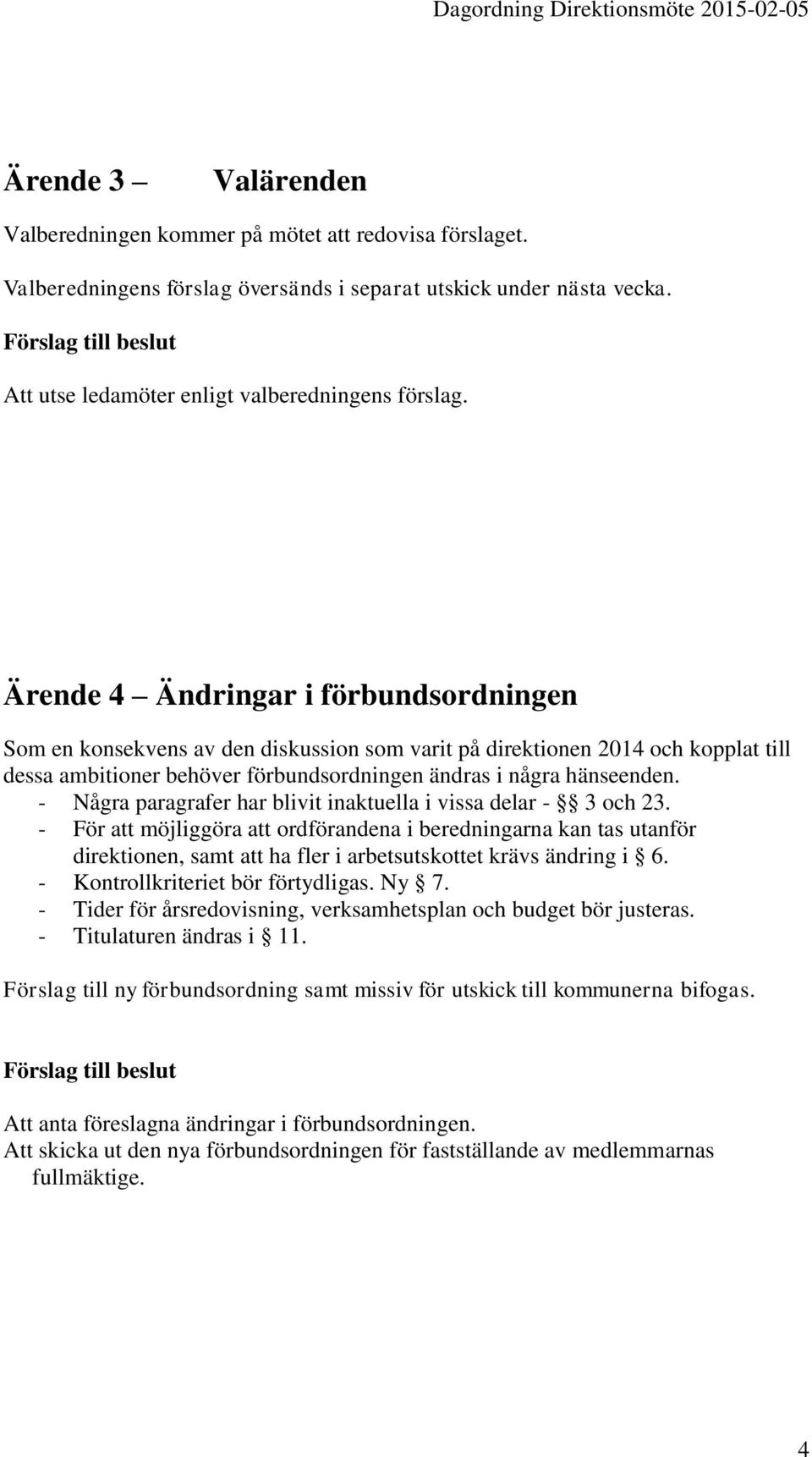 Ärende 4 Ändringar i förbundsordningen Som en konsekvens av den diskussion som varit på direktionen 2014 och kopplat till dessa ambitioner behöver förbundsordningen ändras i några hänseenden.