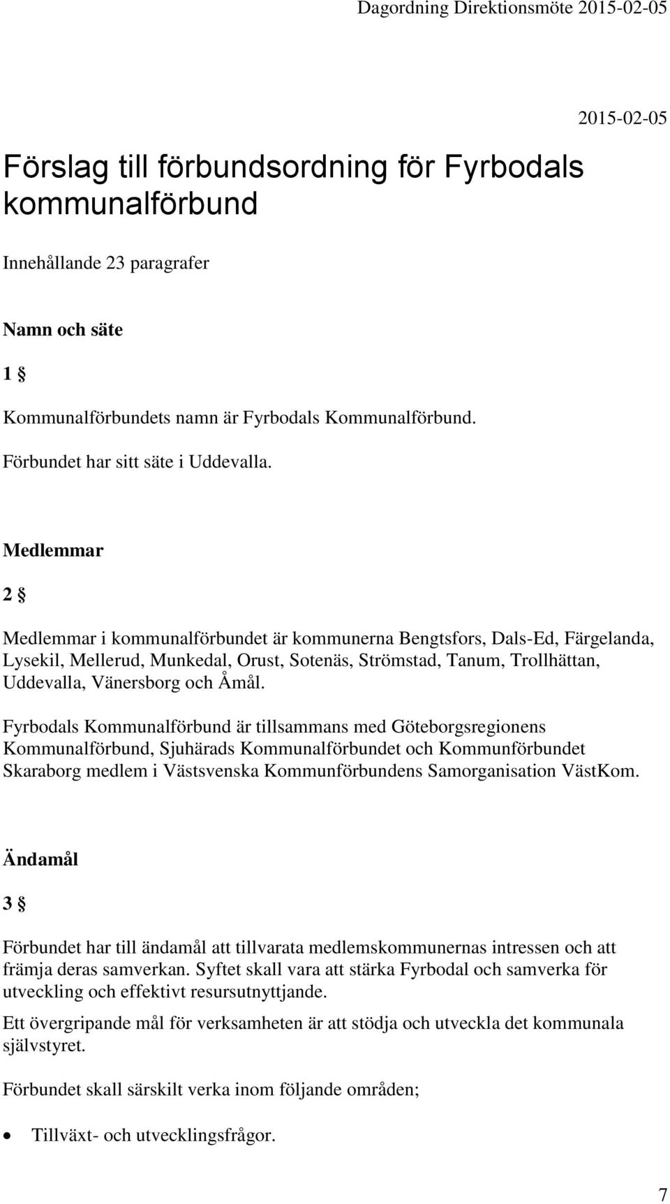 Medlemmar 2 Medlemmar i kommunalförbundet är kommunerna Bengtsfors, Dals-Ed, Färgelanda, Lysekil, Mellerud, Munkedal, Orust, Sotenäs, Strömstad, Tanum, Trollhättan, Uddevalla, Vänersborg och Åmål.