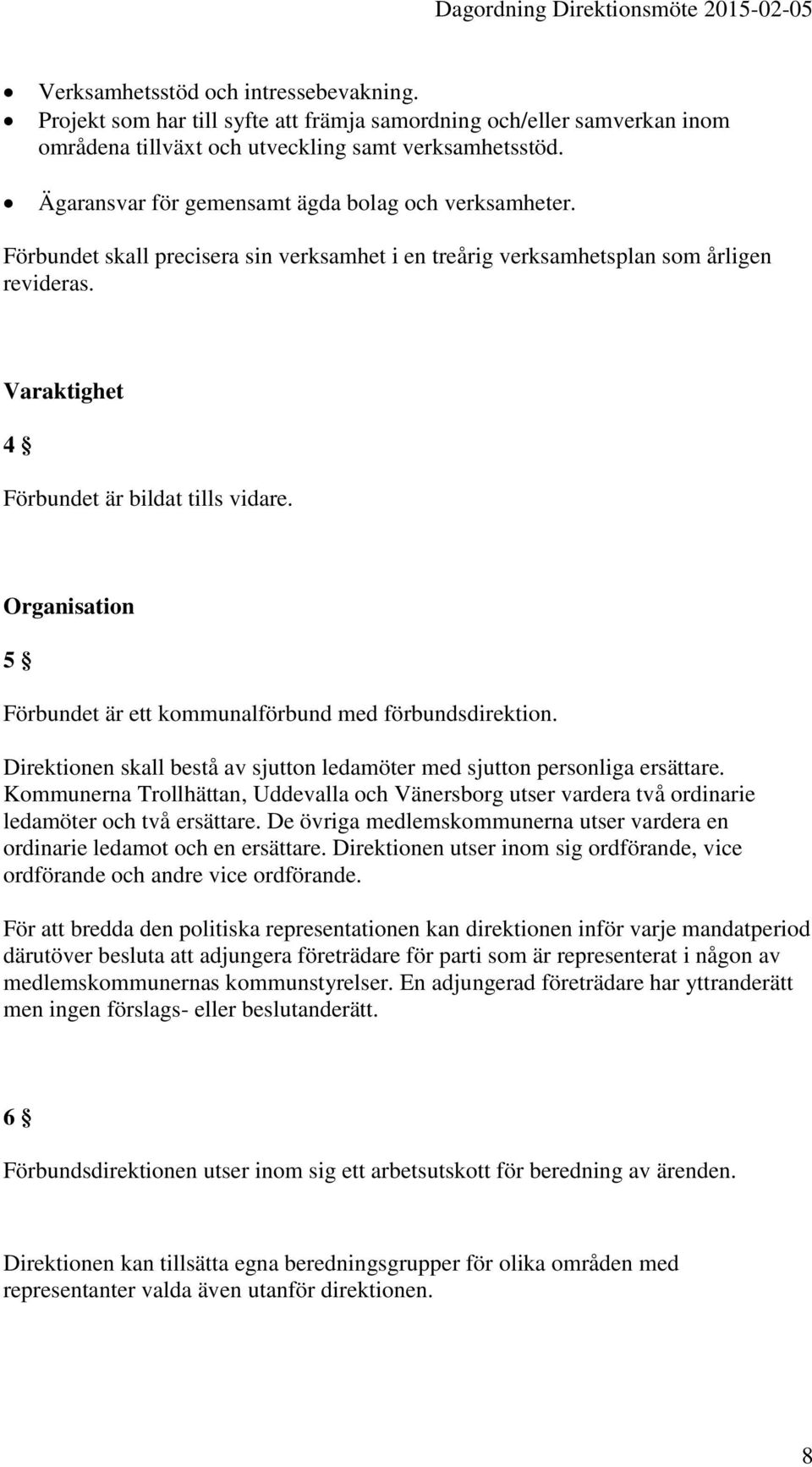 Organisation 5 Förbundet är ett kommunalförbund med förbundsdirektion. Direktionen skall bestå av sjutton ledamöter med sjutton personliga ersättare.