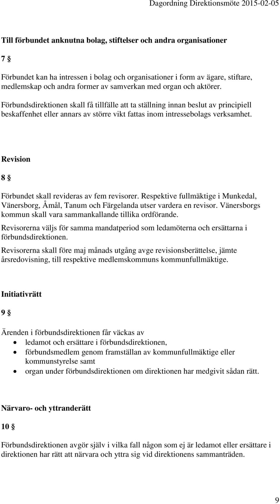 Revision 8 Förbundet skall revideras av fem revisorer. Respektive fullmäktige i Munkedal, Vänersborg, Åmål, Tanum och Färgelanda utser vardera en revisor.