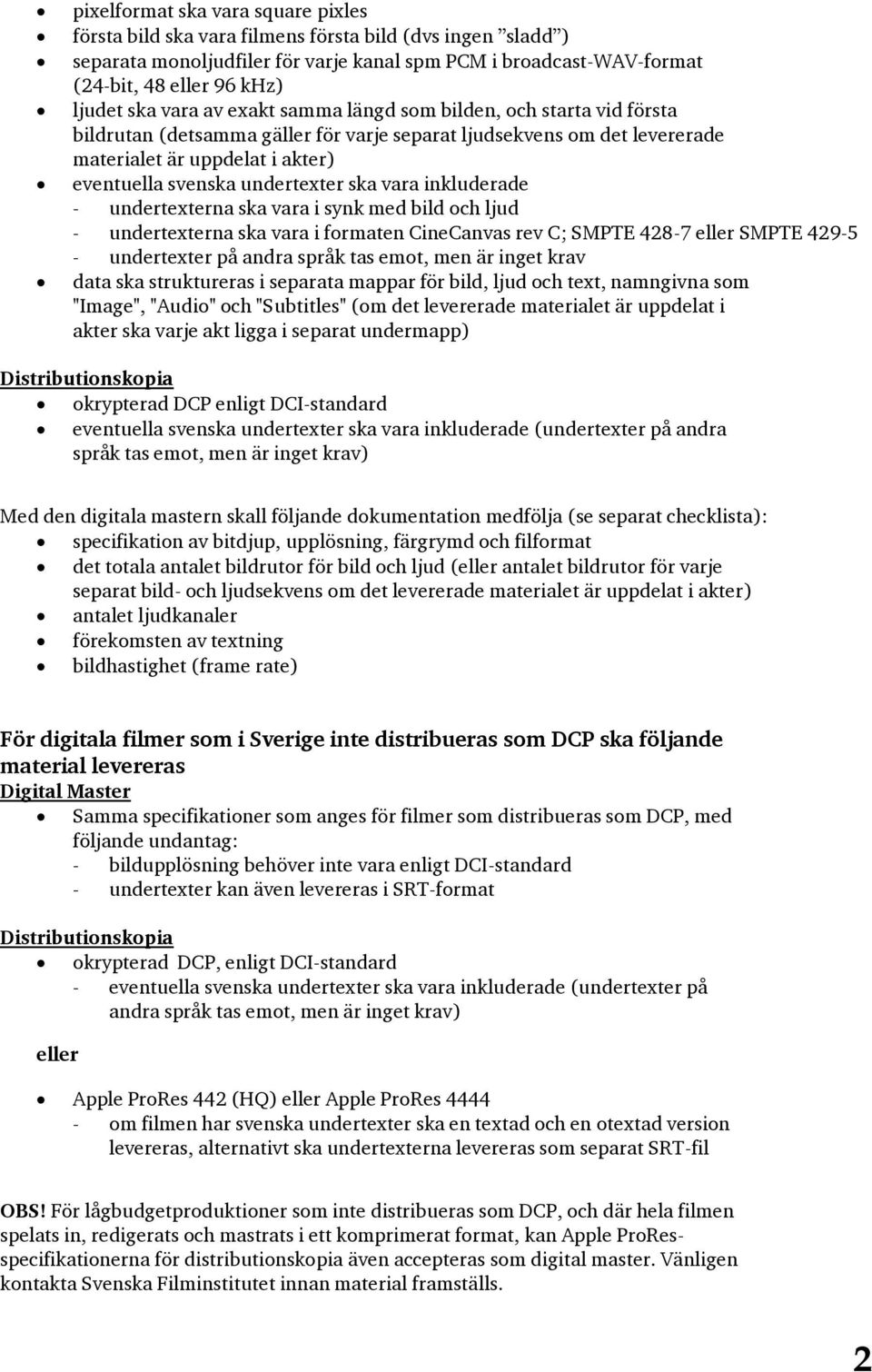 ska vara inkluderade - undertexterna ska vara i synk med bild och ljud - undertexterna ska vara i formaten CineCanvas rev C; SMPTE 428-7 SMPTE 429-5 - undertexter på andra språk tas emot, men är