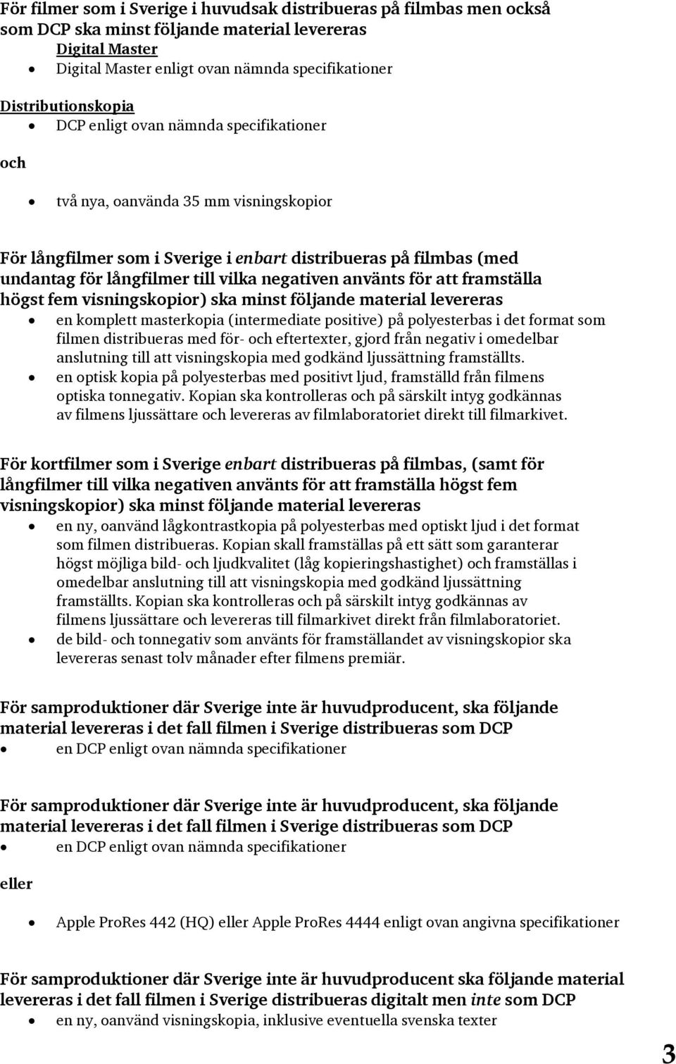 ska minst följande material levereras en komplett masterkopia (intermediate positive) på polyesterbas i det format som filmen distribueras med för- och eftertexter, gjord från negativ i omedelbar