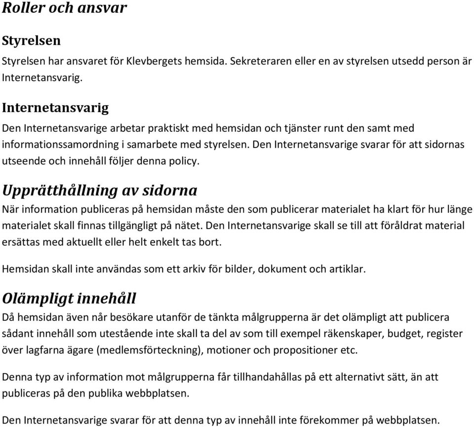 Den Internetansvarige svarar för att sidornas utseende och innehåll följer denna policy.