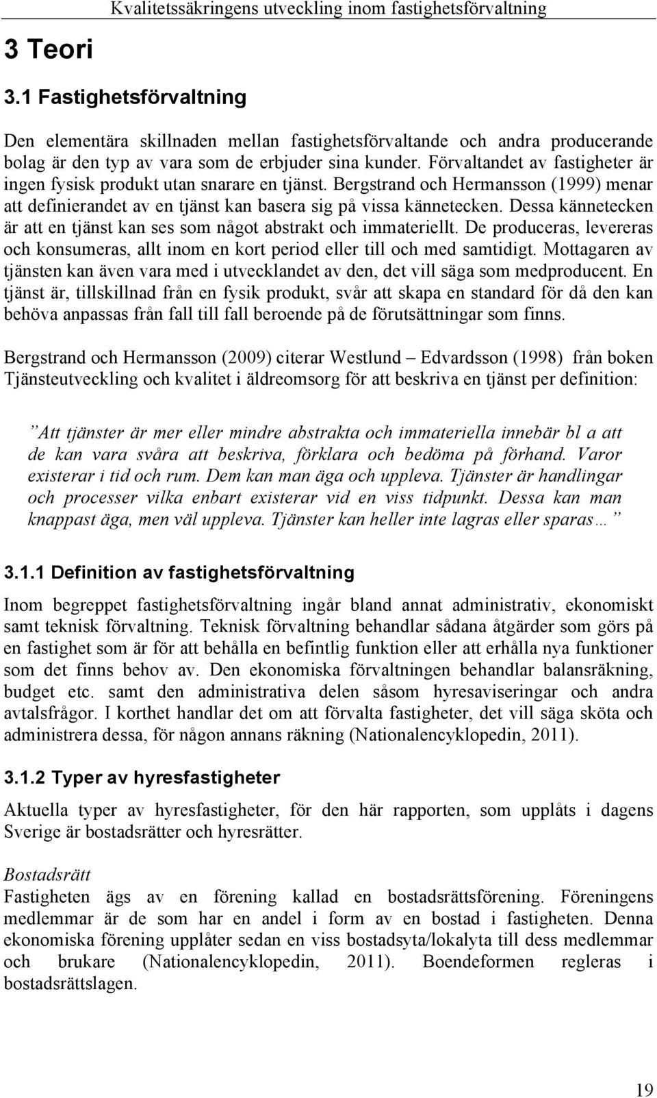 Förvaltandet av fastigheter är ingen fysisk produkt utan snarare en tjänst. Bergstrand och Hermansson (1999) menar att definierandet av en tjänst kan basera sig på vissa kännetecken.