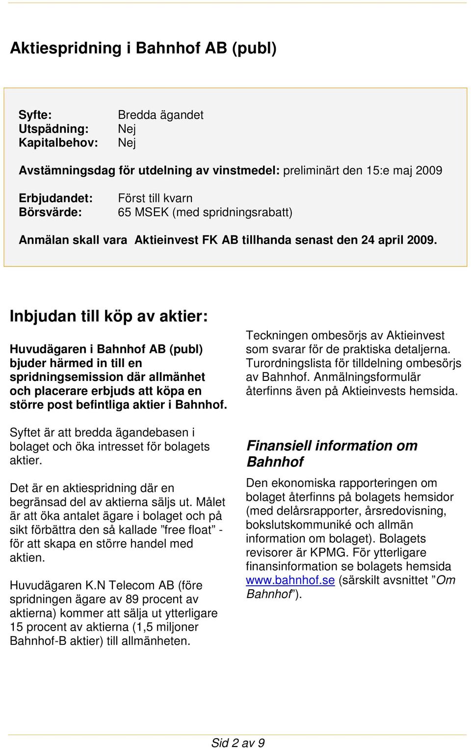 Inbjudan till köp av aktier: Huvudägaren i Bahnhof AB (publ) bjuder härmed in till en spridningsemission där allmänhet och placerare erbjuds att köpa en större post befintliga aktier i Bahnhof.